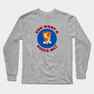 You Want A Pizza Me | Pizza Pun Long Sleeve T-Shirt